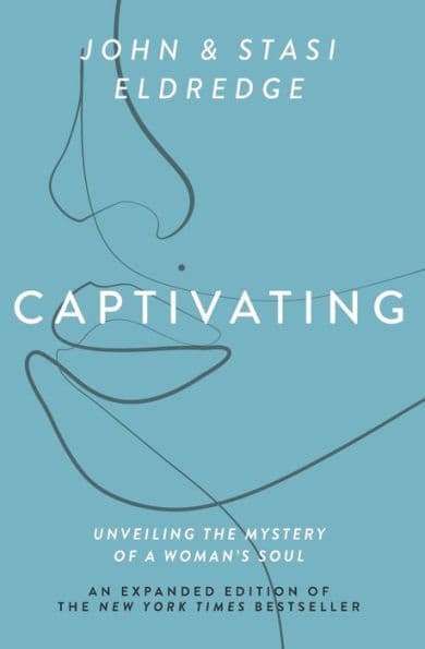 Captivating Expanded Edition: Unveiling the Mystery of a Woman's Soul by John Eldredge