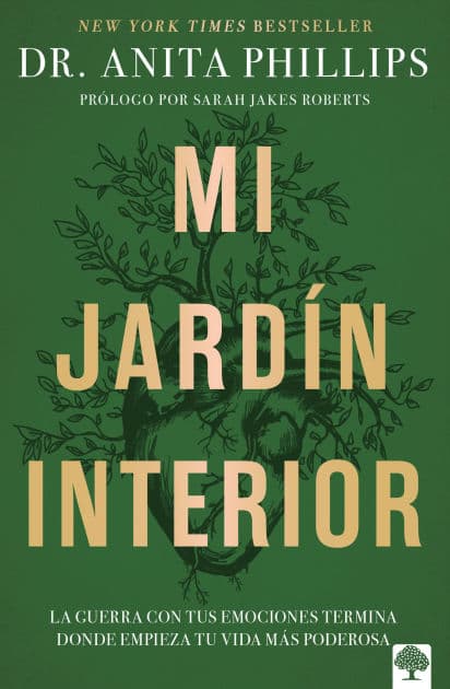 Mi jardín interior: La guerra con tus emociones termina donde empieza tu vida más poderosa / The Garden Within by Anita Phillips