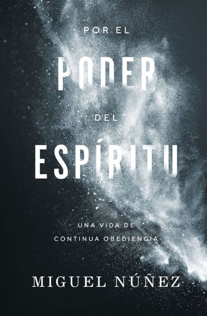 Por el poder del Espíritu: Una vida de continua obediencia by Miguel Núñez