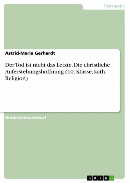 Der Tod ist nicht das Letzte. Die christliche Auferstehungshoffnung (10. Klasse, kath. Religion) by Astrid-Maria Gerhardt