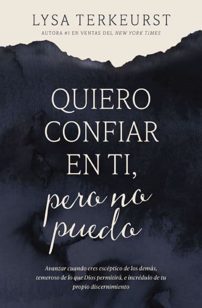 Quiero confiar en ti, pero no puedo: Avanzar cuando eres escéptico de los demás, temeroso de lo que Dios permitirá, e incrédulo de tu propio discernimiento by Lysa TerKeurst