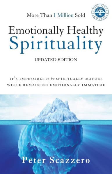 Emotionally Healthy Spirituality: It's Impossible to Be Spiritually Mature, While Remaining Emotionally Immature by Peter Scazzero