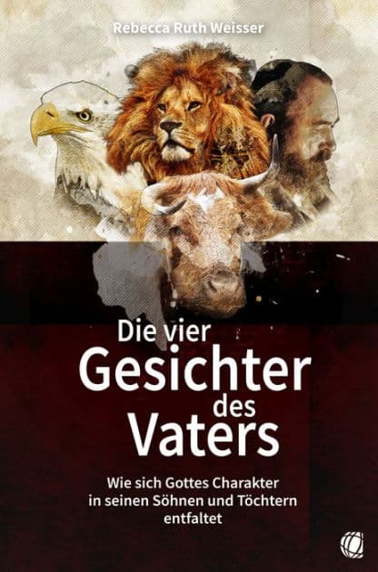 Die vier Gesichter des Vaters: Wie sich Gottes Charakter in seinen Söhnen und Töchtern entfaltet by Rebecca Ruth Weisser