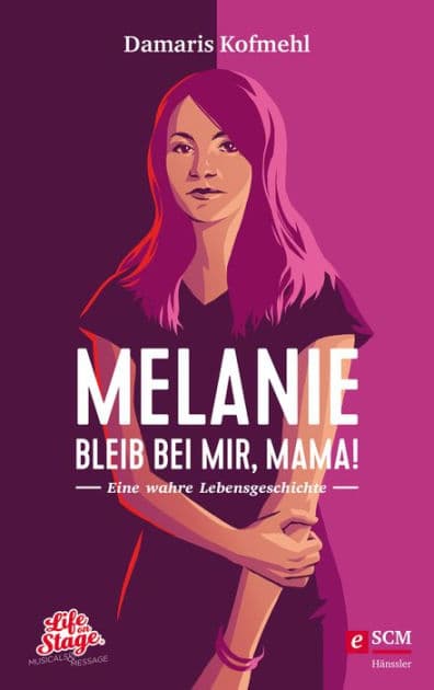 Melanie - Bleib bei mir, Mama!: Eine wahre Lebensgeschichte by Damaris Kofmehl