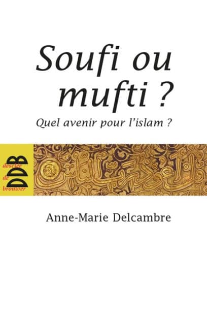Soufi ou mufti ?: Quel avenir pour l'islam ? by Docteur Anne-Marie Delcambre