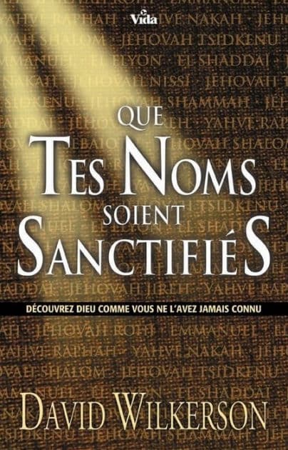 Que tes noms soient sanctifiés: Découvrez Dieu comme vous ne l'avez jamais connu by David Wilkerson
