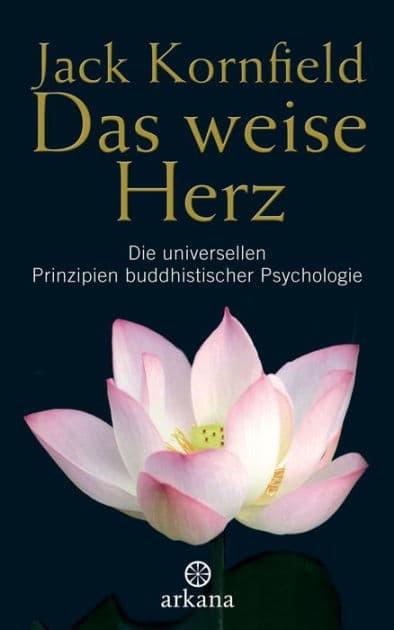 Das weise Herz: Die universellen Prinzipien buddhistischer Psychologie by Jack Kornfield