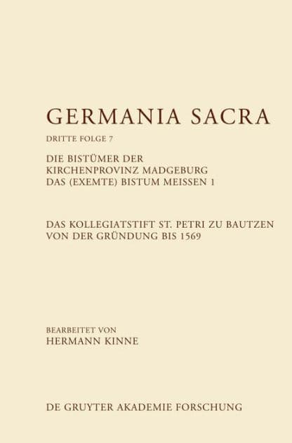 Die Bistümer der Kirchenprovinz Magdeburg. Das (exemte) Bistum Meißen 1. Das Kollegiatstift St. Petri zu Bautzen von der Gründung bis 1569 by Hermann Kinne