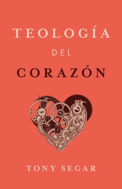 Teología del corazón by Tony Segar