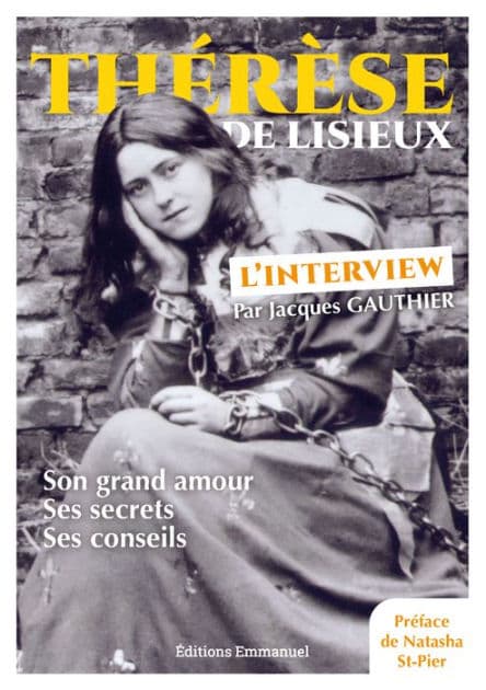 Thérèse de Lisieux, l'interview: Son grand amour, ses secrets, ses sonseils by Jacques Gauthier