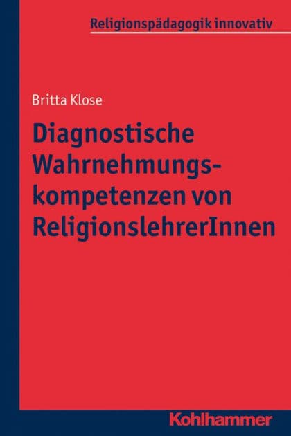 Diagnostische Wahrnehmungskompetenzen von ReligionslehrerInnen by Britta Klose