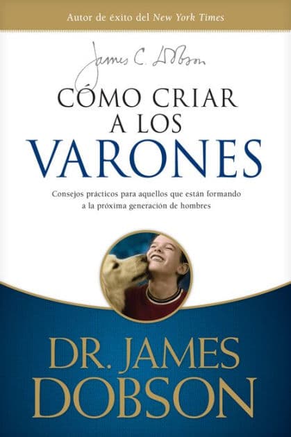 Cómo criar a los varones: Consejos prácticos para aquellos que están formando a la próxima generación de hombres by James C. Dobson