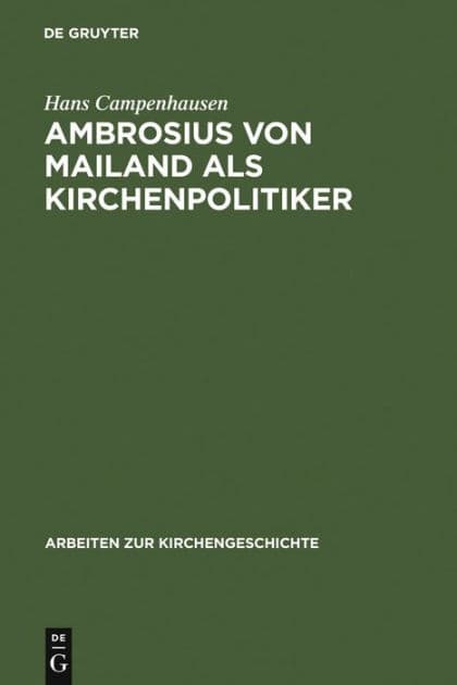 Ambrosius von Mailand als Kirchenpolitiker by Hans Campenhausen