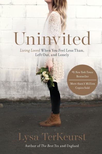 Uninvited: Living Loved When You Feel Less Than, Left Out, and Lonely by Lysa TerKeurst