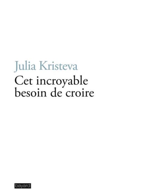 Cet incroyable besoin de croire by Julia Kristeva