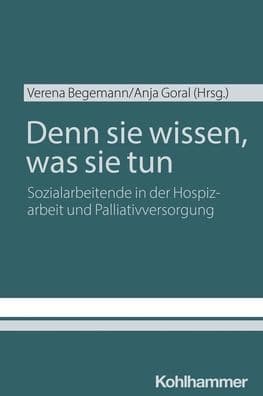 Denn sie wissen, was sie tun: Sozialarbeitende in der Hospizarbeit und Palliativversorgung by Verena Begemann
