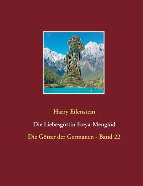 Die Liebesgöttin Freya-Menglöd: Die Götter der Germanen - Band 22 by Harry Eilenstein