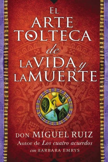 El arte tolteca de la vida y la muerte (The Toltec Art of Life and Death) by don Miguel Ruiz