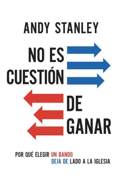 No es cuesti n de ganar: Porqu elegir un bando deja de lado a la iglesia by Andy Stanley