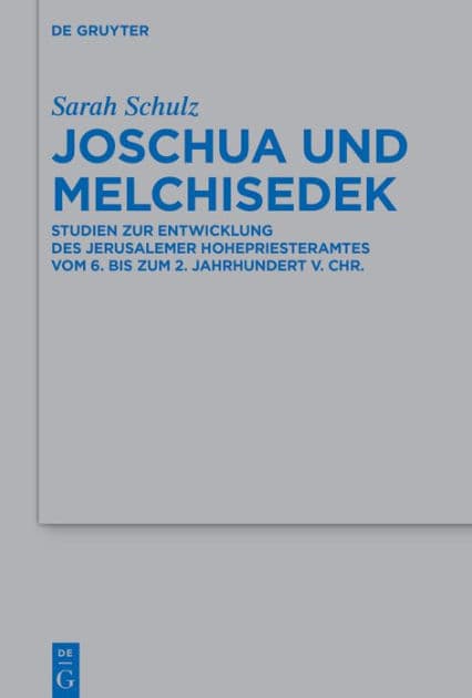 Joschua und Melchisedek: Studien zur Entwicklung des Jerusalemer Hohepriesteramtes vom 6. bis zum 2. Jahrhundert v. Chr. by Sarah Schulz