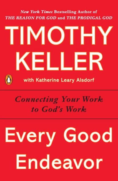 Every Good Endeavor: Connecting Your Work to God's Work by Timothy Keller