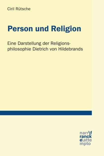 Person und Religion: Eine Darstellung der Religionsphilosophie Dietrich von Hildebrands by Ciril Rütsche