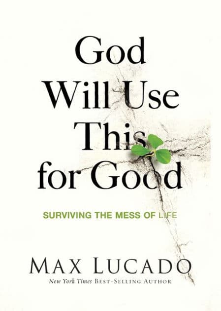 God Will Use This for Good: Surviving the Mess of Life by Max Lucado