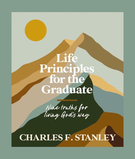 Life Principles for the Graduate: Nine Truths for Living God's Way - The Perfect Christian Graduation Gifts to Celebrate Your Grad by Charles F. Stanley