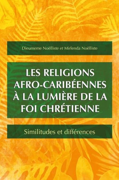 Les religions afro-caribéennes à la lumière de la foi chrétienne: Similitudes et différences by Dieumeme Noëlliste