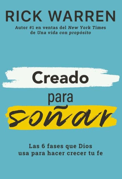 Creado para soñar: Las 6 fases que Dios usa para hacer crecer tu fe by Rick Warren