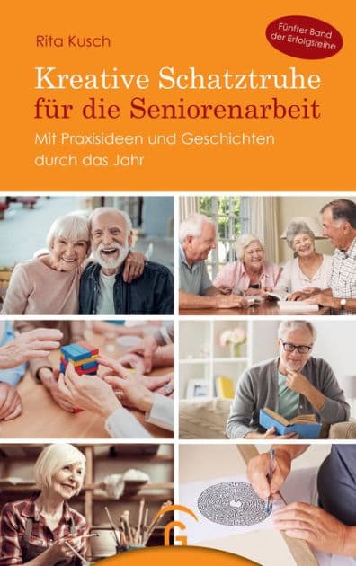 Kreative Schatztruhe für die Seniorenarbeit: Mit Praxisideen und Geschichten durch das Jahr by Rita Kusch