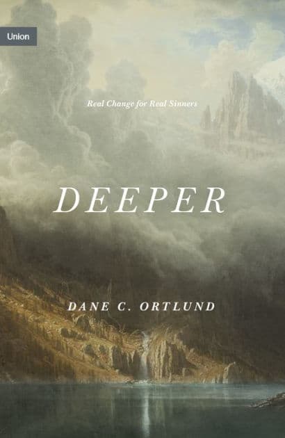 Deeper: Real Change for Real Sinners by Dane Ortlund