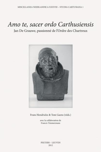 Amo te, sacer ordo Carthusiensis: Jan De Grauwe, passionne de l'Ordre des Chartreux by T Gaens
