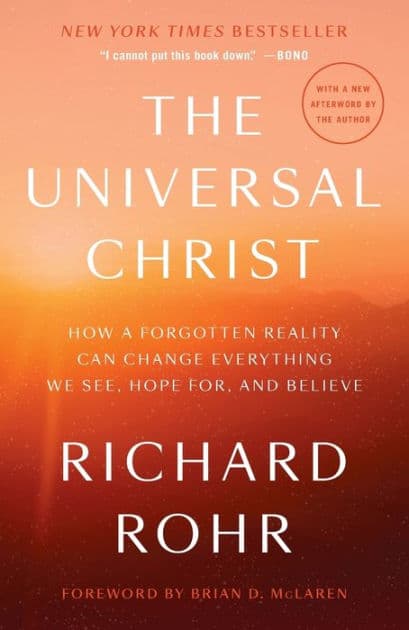 The Universal Christ: How a Forgotten Reality Can Change Everything We See, Hope For, and Believe by Richard Rohr