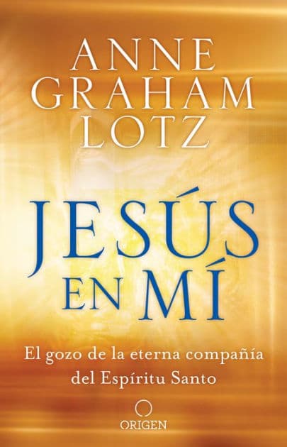 Jesús en mí: El gozo de la eterna compañía del Espíritu Santo / Jesus in Me by Anne Graham Lotz