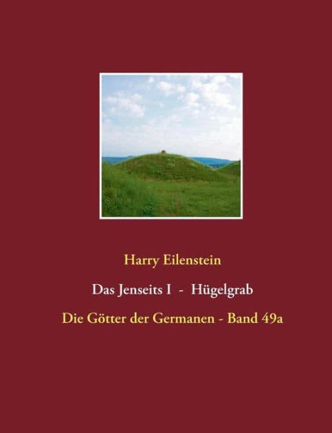 Das Jenseits I - Hügelgrab: Die Götter der Germanen - Band 49a by Harry Eilenstein