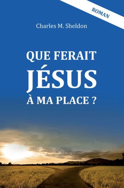 Que ferait Jésus à ma place ? by Charles M. Sheldon