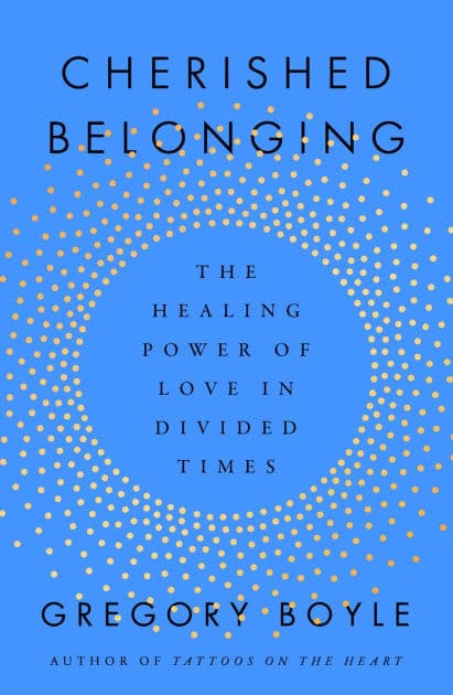 Cherished Belonging: The Healing Power of Love in Divided Times by Gregory Boyle