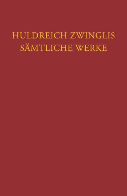 Huldreich Zwinglis Samtliche Werke. Autorisierte historisch-kritische Gesamtausgabe: Band 19: Exegetische Schriften, Band 7: Neues Testament - Evangelien nach Matthaus, Markus und Johannes by Ulrich Zwingli