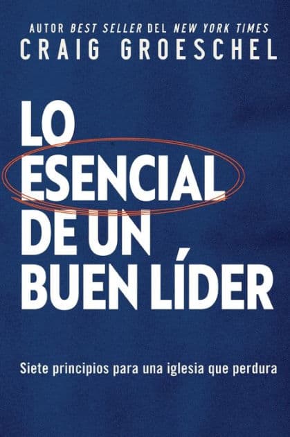 Lo esencial de un buen líder: Siete principios para una iglesia que perdura by Craig Groeschel