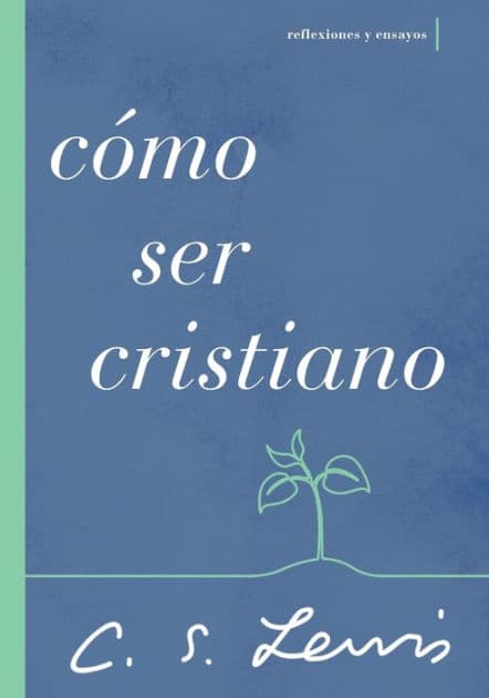 Cómo ser cristiano: Reflexiones y ensayos by C. S. Lewis