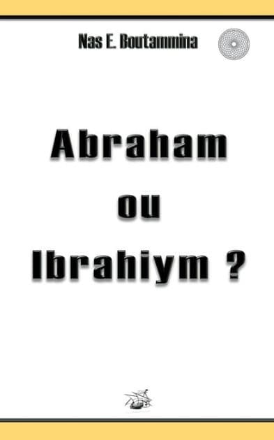 Abraham ou Ibrahiym ? by Nas E Boutammina