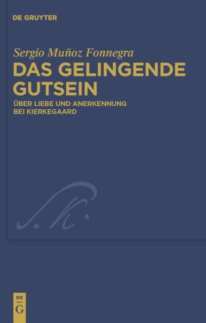 Das gelingende Gutsein: Über Liebe und Anerkennung bei Kierkegaard by Sergio Muñoz Fonnegra