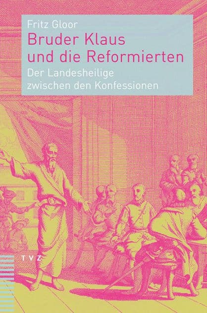 Bruder Klaus und die Reformierten: Der Landesheilige zwischen den Konfessionen by Fritz Gloor