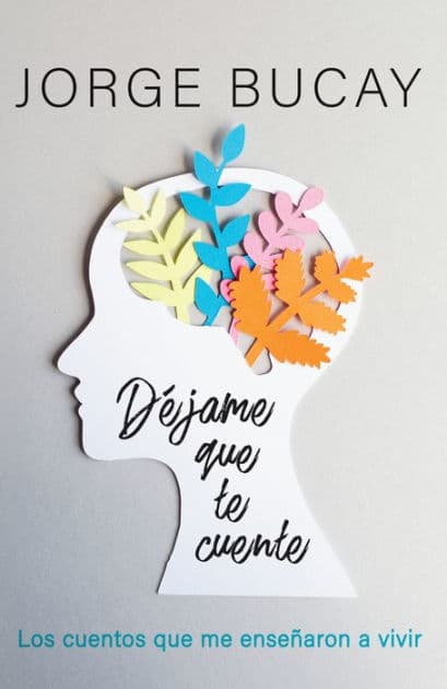 Déjame que te cuente / Let Me Tell You: Los cuentos que me enseñaron a vivir by Jorge Bucay