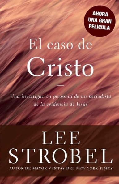 El caso de Cristo: Una investigación personal de un periodista de la evidencia de Jesús by Lee Strobel