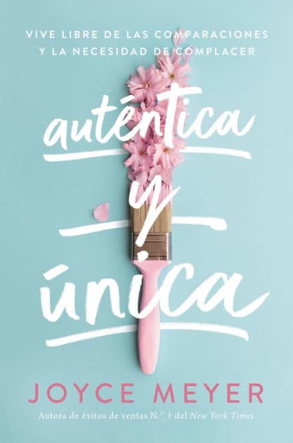 Auténtica y única: Viva libre de las comparaciones y la necesidad de complacer by Joyce Meyer