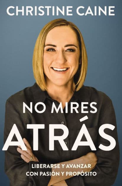 No mires atrás: Liberarse y avanzar con pasión y propósito by Christine Caine