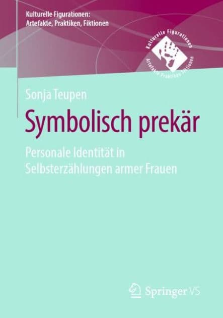 Symbolisch prekï¿½r: Personale Identitï¿½t in Selbsterzï¿½hlungen armer Frauen by Sonja Teupen