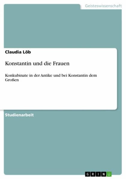 Konstantin und die Frauen: Konkubinate in der Antike und bei Konstantin dem Großen by Claudia Löb